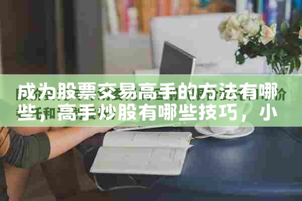 成为股票交易高手的方法有哪些|小牛股