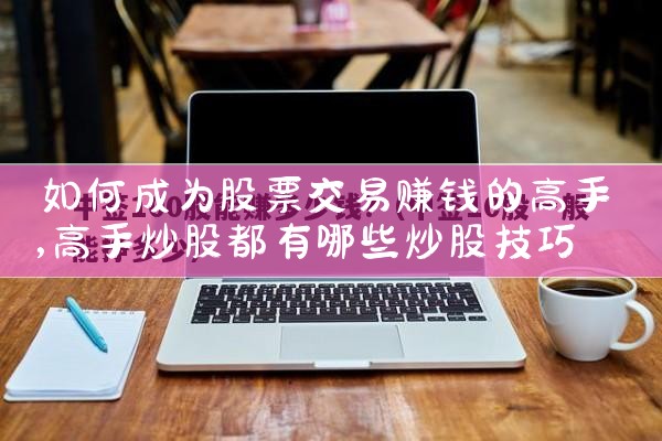 如何成为股票交易赚钱的高手|小牛股