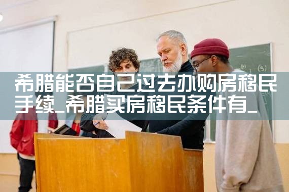 中山希腊购房移民条件和费用多少|希腊购房移民