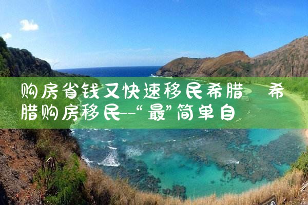 购买希腊房产获得永居值不值得|希腊永居移民