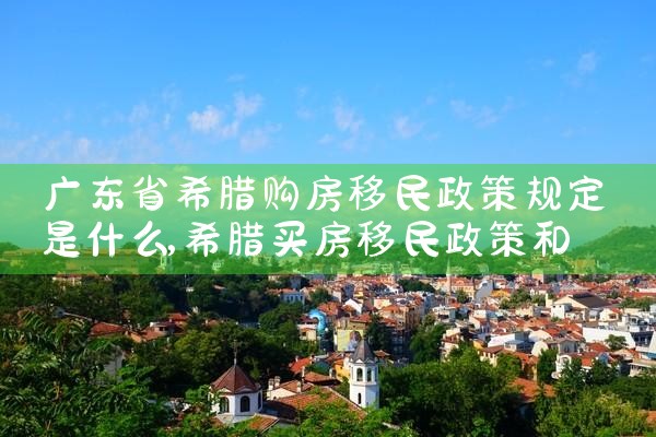 希腊购房移民可以买一套房吗知乎推荐一些|希腊购房移民
