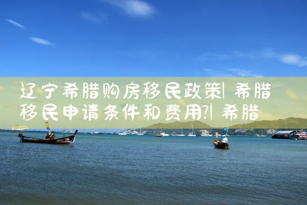 济宁希腊购房移民政策最新|希腊购房移民