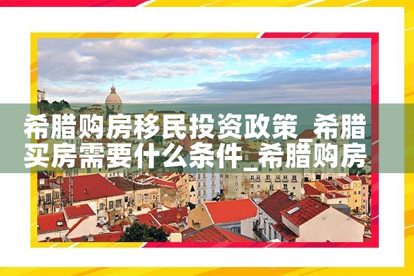 希腊移民是不是有购房合同行|希腊购房移民