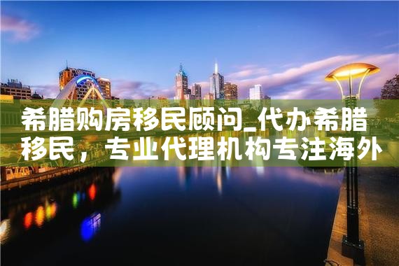 希腊购房移民申请费用要多少呢|希腊购房移民