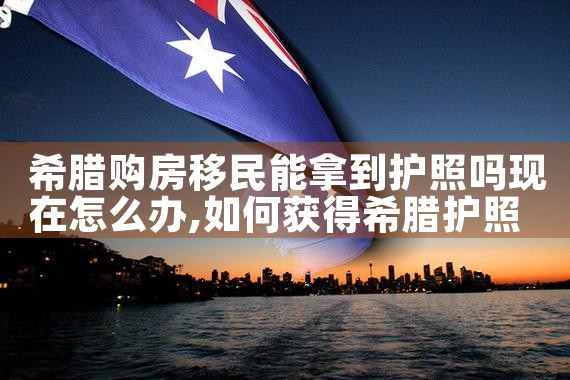 希腊购房移民难度|希腊购房移民