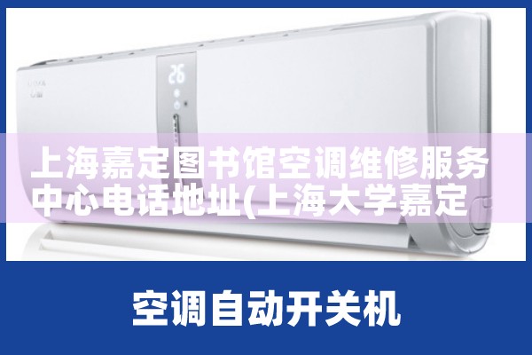 上海嘉定图书馆空调维修服务中心电话地址|同城上门服务