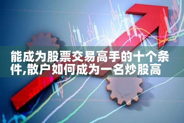 能成为股票交易高手的十个条件|小牛股